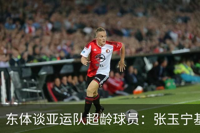 东体谈亚运队超龄球员：张玉宁基本入选，吴曦和朱辰杰也可能入选