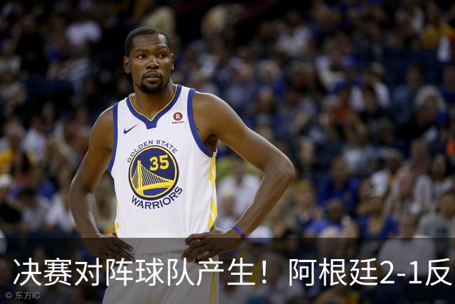 决赛对阵球队产生！阿根廷2-1反超英格兰