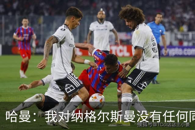 哈曼：我对纳格尔斯曼没有任何同情，他和德国活该出局