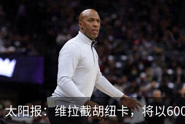 太阳报：维拉截胡纽卡，将以6000万镑转会费签下瑞士中场曼赞比