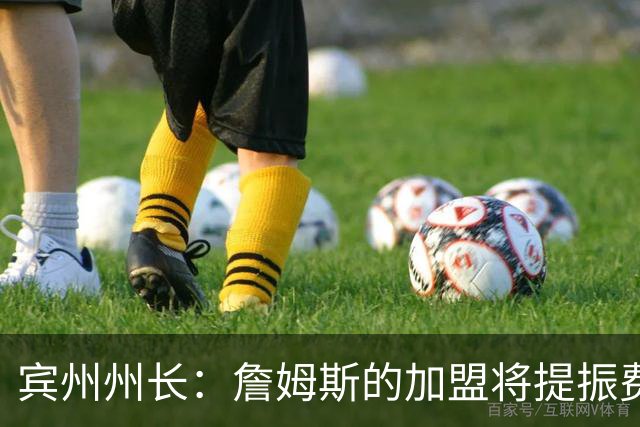 宾州州长：詹姆斯的加盟将提振费城经济 41个主场能吸引人们出行
