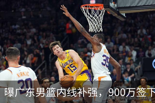 曝广东男篮内线补强，900万签下季后赛场均6.5分悍将，朱芳雨又现神操作