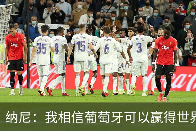 纳尼：我相信葡萄牙可以赢得世界杯 会有很多人希望看到C罗捧杯