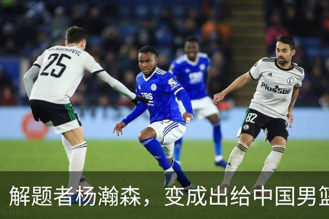 解题者杨瀚森，变成出给中国男篮的一道题