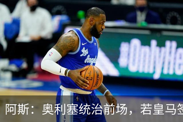 阿斯：奥利塞统治前场，若皇马签下他搭配姆巴佩杀伤力将是致命的