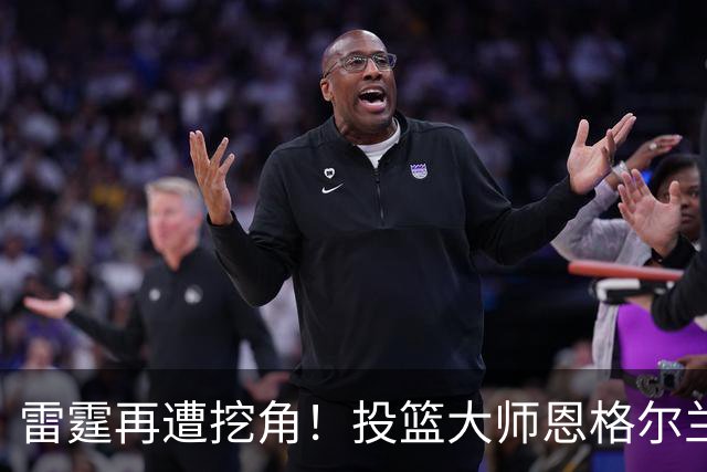 雷霆再遭挖角！投篮大师恩格尔兰转投火箭