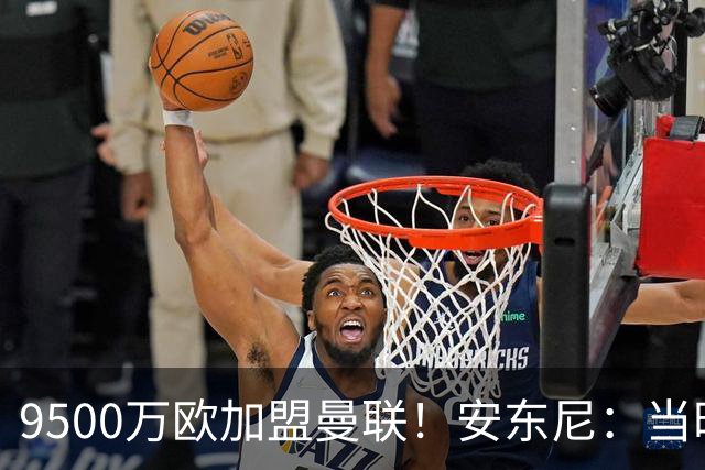 9500万欧加盟曼联！安东尼：当时滕哈赫亲自挖我，利物浦也报价了